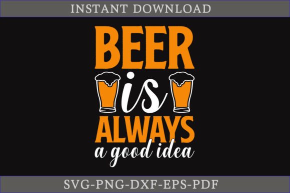 Beer is Always a Good Idea SVG: Graphics for Crafts